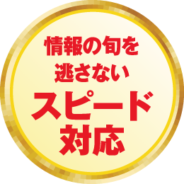 情報の旬を逃さないスピード対応